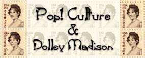 Pop! Culture and Dolley Madison